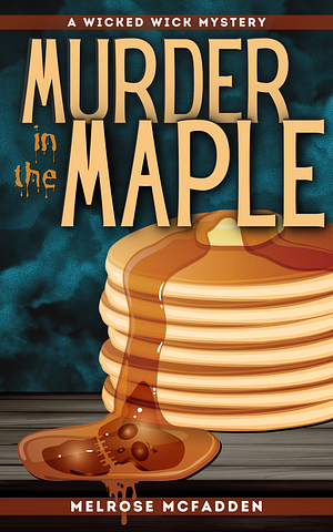 Murder in the Maple: Wicked Wick Mysteries #2 by Melrose McFadden, Melrose McFadden