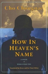 How in Heaven's Name: A Novel of the Second World War by Cho Chongnae