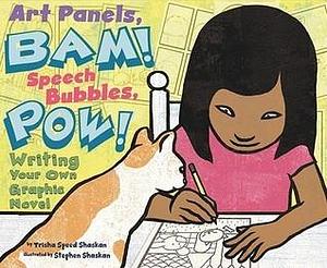 Art Panels, BAM! Speech Bubbles, POW!: Writing Your Own Graphic Novel by Trisha Speed Shaskan, Stephen Shaskan