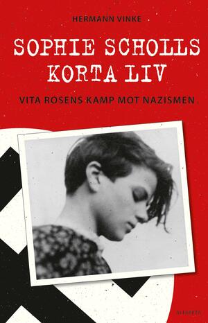 Sophie Scholls korta liv: vita rosens kamp mot nazismen by Hermann Vinke