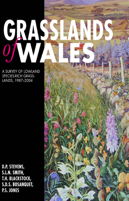 Grasslands of Wales: A Survey of Lowland Species-Rich Grasslands, 1987-2004 by Sam Bosanquet, Tim Blackstock, David Stevens