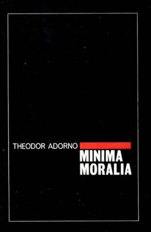 Minima Moralia: Reflections from a Damaged Life by E.P.N. Jephcott, Theodor W. Adorno