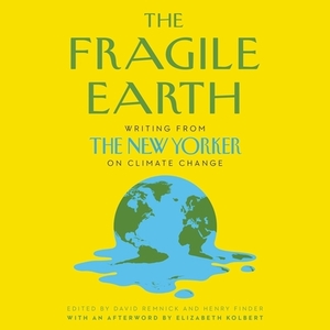 The Fragile Earth: Writing from the New Yorker on Climate Change by 