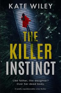 The Killer Instinct: A totally unputdownable crime thriller by Kate Wiley