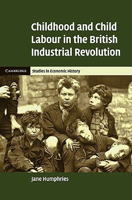 Childhood and Child Labour in the British Industrial Revolution by Jane Humphries