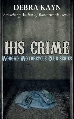His Crime: Moroad Motorcycle Club by Debra Kayn