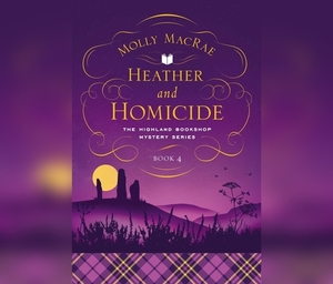 Heather and Homicide: The Highland Bookshop Mystery Series by Molly MacRae