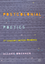 Postcolonial Poetics: 21st Century Critical Readings by Elleke Boehmer