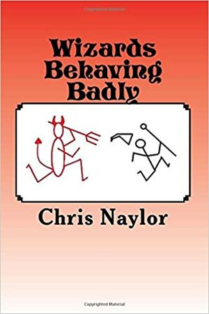 Wizards Behaving Badly by Chris I. Naylor
