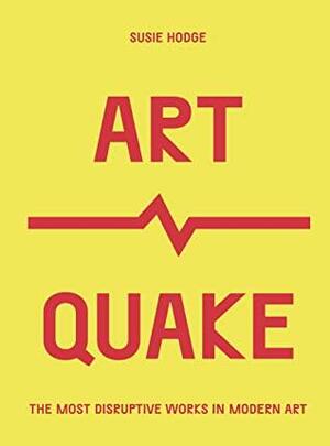 ArtQuake: The Most Disruptive Works in Modern Art by Susie Hodge
