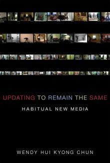 Updating to Remain the Same: Habitual New Media by Wendy Hui Kyong Chun
