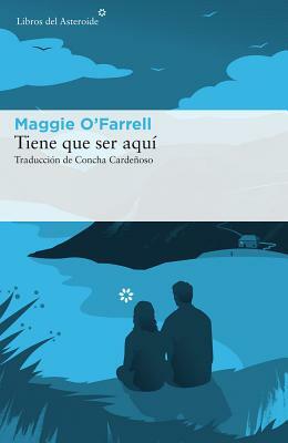 Tiene Que Ser Aquí by Maggie O'Farrell