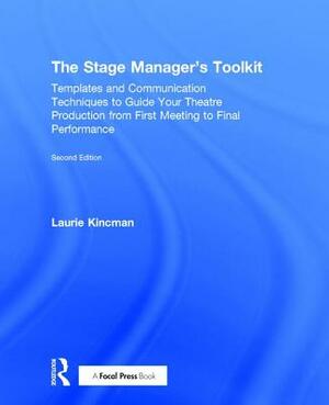 The Stage Manager's Toolkit: Templates and Communication Techniques to Guide Your Theatre Production from First Meeting to Final Performance by Laurie Kincman