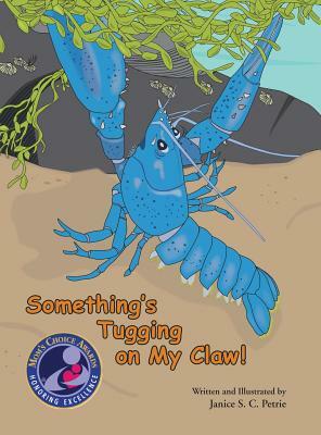 Something's Tugging on My Claw! by Janice S. C. Petrie