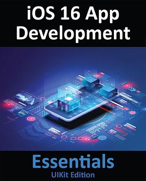 IOS 16 App Development Essentials - UIKit Edition by Neil Smyth
