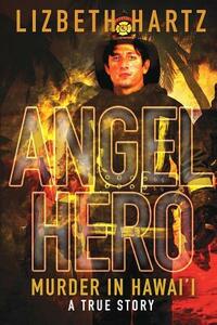 Angel Hero: Murder in Hawai'i, A True Story by Lizbeth Hartz