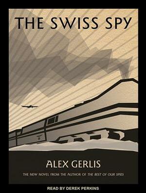 The Swiss Spy by Alex Gerlis