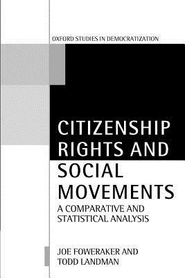 Citizenship Rights and Social Movements: A Comparative and Statistical Analysis by Joe Foweraker, Todd Landman