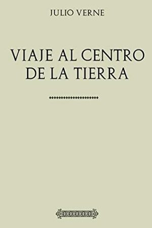 Colección Julio Verne: Viaje al centro de la Tierra by Antonio Ribot y Fontsere, Jules Verne