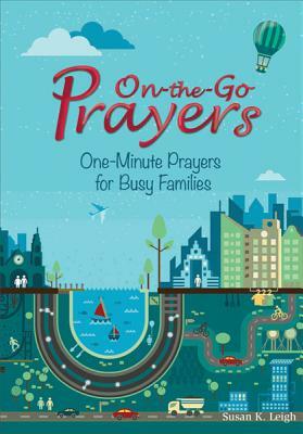 On-The-Go Prayers: One-Minute Prayers for Busy Families by Susan K. Leigh