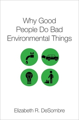 Why Good People Do Bad Environmental Things by Elizabeth R. Desombre