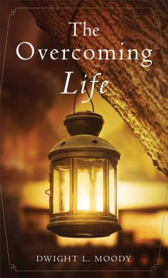 The Overcoming Life: And Other Sermons by Dwight L. Moody