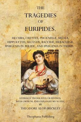 The Tragedies of Euripides: Theodore Alois Buckley by Euripides