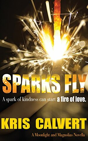 Sparks Fly: A Moonlight and Magnolias Novella by Kris Calvert