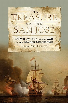 The Treasure of the San José: Death at Sea in the War of the Spanish Succession by Carla Rahn Phillips