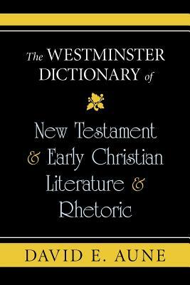 The Westminster Dictionary of New Testament and Early Christian Literature and Rhetoric by David E. Aune