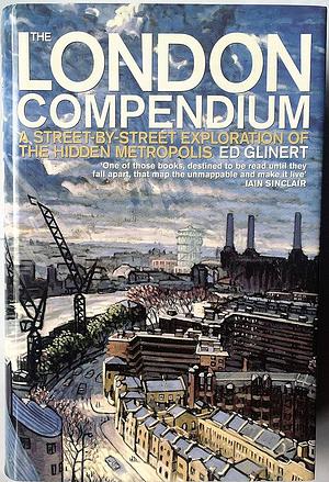 The London Compendium: Exploring The Hidden Metropolis by Ed Glinert