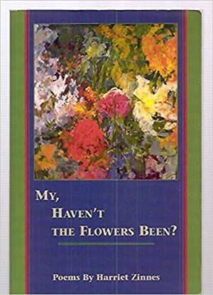 My Haven't the Flowers Been......: Poems by Harriet Zinnes