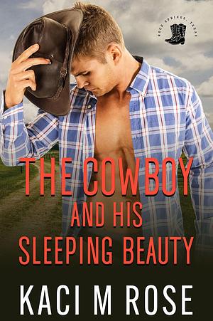 The Cowboy and His Sleeping Beauty: A Steamy Cowboy Amnesia Romance by Kaci M. Rose, Kaci M. Rose