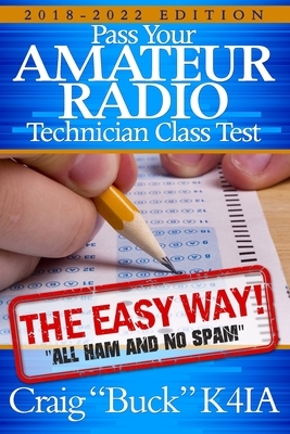 Technician Class 2018-2022: Pass Your Amateur Radio Technician Class Test - The Easy Way by Craig Buck K4ia