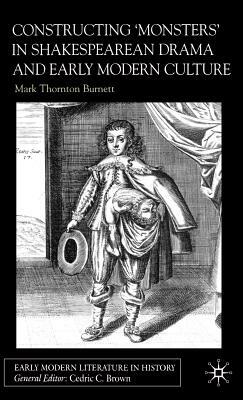 Constructing Monsters in Shakespeare's Drama and Early Modern Culture by Mark Thornton Burnett