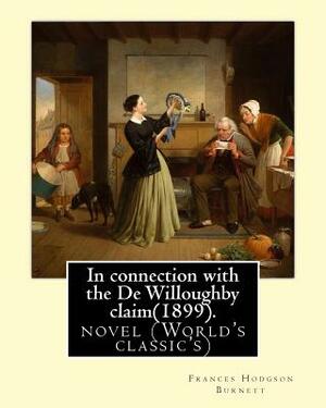 In connection with the De Willoughby claim(1899).By: Frances Hodgson Burnett: novel (World's classic's) by Frances Hodgson Burnett