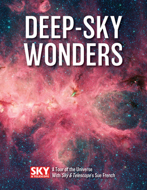 Deep-Sky Wonders: A Tour of the Universe with Sky and Telescope's Sue French by Sue French