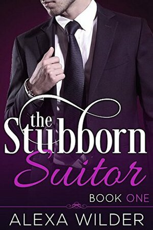 The Stubborn Suitor, Book 1 by Alexa Wilder