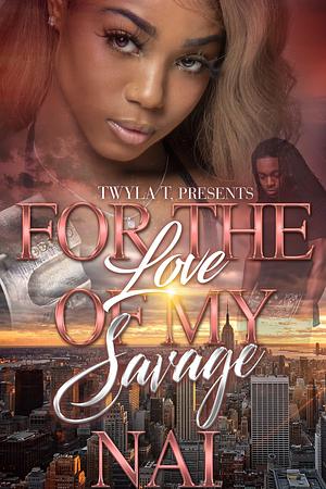 For The Love Of My Savage: A Hood Love Standalone by NAI, NAI