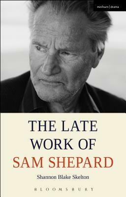 The Late Work of Sam Shepard by Shannon Blake Skelton