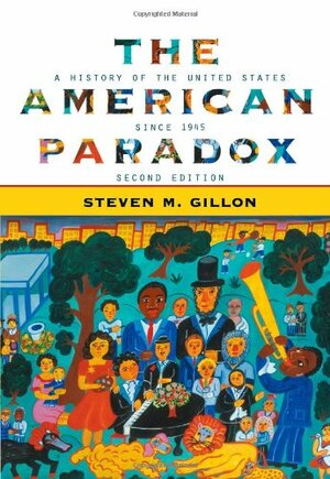 The American Paradox: A History of the United States Since 1945 by Steven M. Gillon