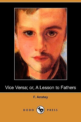 Vice Versa; Or, a Lesson to Fathers (Dodo Press) by F. Anstey