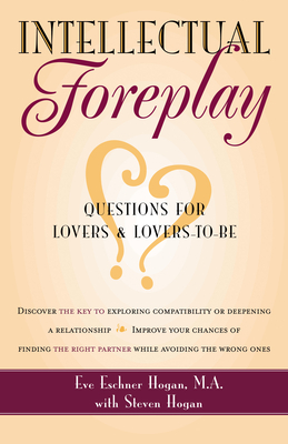 Intellectual Foreplay: A Book of Questions for Lovers and Lovers-To-Be by Eve Eschner Hogan