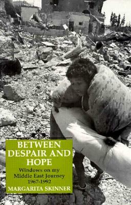 Between Despair and Hope: Windows on My Middle East Journey, 1967-1992 by Margarita Skinner