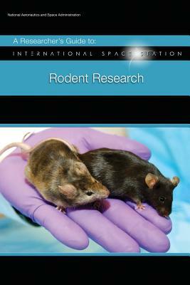 A Researcher's Guide to: International Space Station - Rodent Research by National Aeronauti Space Administration