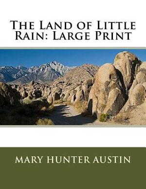 The Land of Little Rain: Large Print by Mary Hunter Austin