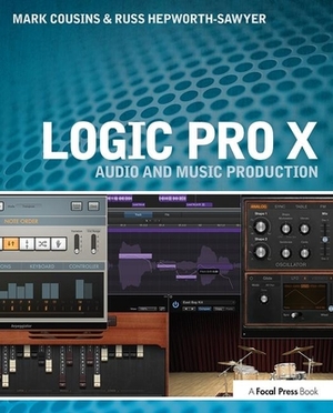 Logic Pro X: Audio and Music Production by Mark Cousins, Russ Hepworth-Sawyer