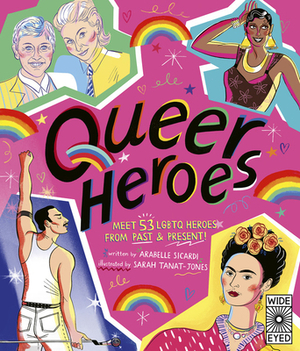 Queer Heroes: Meet 53 Lgbtq Heroes from Past and Present! by Arabelle Sicardi