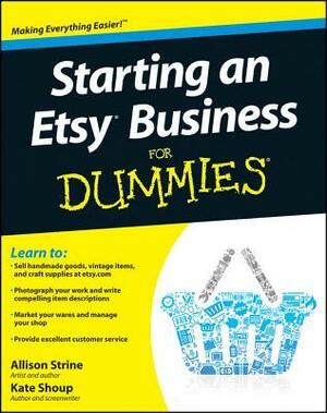 Starting an Etsy Business for Dummies by Allison Strine, Kate Shoup