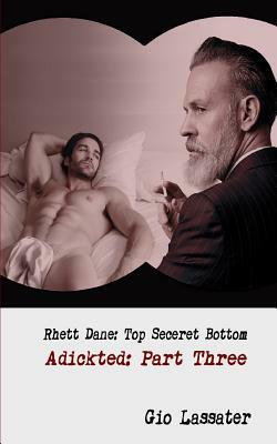Rhett Dane: Top Secret Bottom: Adickted, Part Three by Gio Lassater